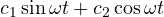c_1\sin\omega t + c_2\cos\omega t