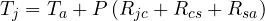 \[ T_j = T_a + P\,(R_{jc} + R_{cs} + R_{sa}) \]