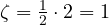 \zeta = \frac{1}{2}\cdot 2 = 1