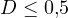 D \le 0{,}5