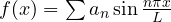 f(x) = \sum a_n\sin\frac{n\pi x}{L}