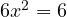 6x^2 = 6