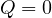 Q = 0