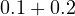0.1 + 0.2