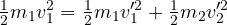 \[ \tfrac12 m_1 v_1^2 = \tfrac12 m_1 v_1'^2 + \tfrac12 m_2 v_2'^2 \]