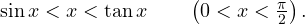 \[ \sin x < x < \tan x \qquad \left(0 < x < \tfrac{\pi}{2}\right). \]