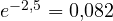 e^{-2{,}5} = 0{,}082