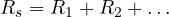 \[ R_s = R_1 + R_2 + \dots \]