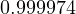 0.999974