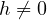 h \neq 0