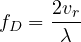 f_D = \dfrac{2v_r}{\lambda}