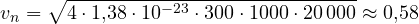v_n = \sqrt{4\cdot 1{,}38\cdot 10^{-23}\cdot 300\cdot 1000\cdot 20\,000} \approx 0{,}58