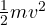 \frac{1}{2}mv^2