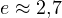 e \approx 2{,}7