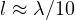 l \approx \lambda/10