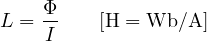 \[ L = \frac{\Phi}{I}\qquad[\text{H} = \text{Wb/A}] \]