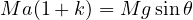 Ma(1 + k) = Mg\sin\theta