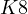 K \lt 8