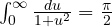\int_0^\infty \frac{du}{1 + u^2} = \frac{\pi}{2}