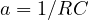 a = 1/RC