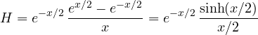 \[ H = e^{-x/2}\,\frac{e^{x/2} - e^{-x/2}}{x} = e^{-x/2}\,\frac{\sinh(x/2)}{x/2} \]