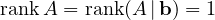 \operatorname{rank}A = \operatorname{rank}(A\,|\,\mathbf b) = 1