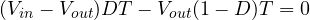 (V_{in} - V_{out})DT - V_{out}(1 - D)T = 0
