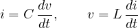 \[ i = C\,\frac{dv}{dt},\qquad v = L\,\frac{di}{dt} \]