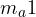 m_a \gt  1