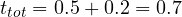 t_{tot} = 0.5 + 0.2 = 0.7