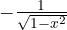 -\frac{1}{\sqrt{1-x^2}}
