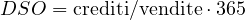 DSO = \text{crediti}/\text{vendite}\cdot 365