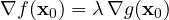 \[ \nabla f(\mathbf x_0) = \lambda\,\nabla g(\mathbf x_0) \]