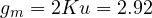 g_m = 2Ku = 2.92