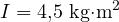I = 4{,}5\ \text{kg&middot;m}^2