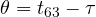 \theta = t_{63} - \tau