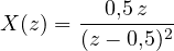 X(z) = \dfrac{0{,}5\,z}{(z - 0{,}5)^2}