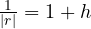 \frac{1}{|r|} = 1 + h