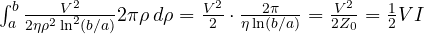 \int_a^b\frac{V^2}{2\eta\rho^2\ln^2(b/a)}2\pi\rho\,d\rho = \frac{V^2}{2}\cdot\frac{2\pi}{\eta\ln(b/a)} = \frac{V^2}{2Z_0} = \frac{1}{2}VI