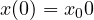 x(0) = x_0 \gt  0