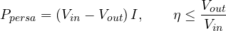 \[ P_{persa} = (V_{in} - V_{out})\,I,\qquad \eta \le \frac{V_{out}}{V_{in}} \]