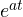 e^{at}