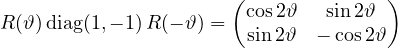 R(\vartheta)\,\text{diag}(1, -1)\,R(-\vartheta) = \begin{pmatrix} \cos 2\vartheta & \sin 2\vartheta \\ \sin 2\vartheta & -\cos 2\vartheta \end{pmatrix}