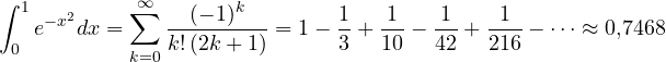 \[ \int_0^1 e^{-x^2}dx = \sum_{k=0}^{\infty}\frac{(-1)^k}{k!\,(2k+1)} = 1 - \frac13 + \frac1{10} - \frac1{42} + \frac1{216} - \dots \approx 0{,}7468 \]