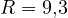 R = 9{,}3