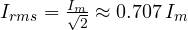 I_{rms} = \frac{I_m}{\sqrt 2} \approx 0.707\,I_m