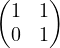 \begin{pmatrix}1 & 1\\ 0 & 1\end{pmatrix}