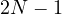 2N - 1
