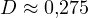 D \approx 0{,}275