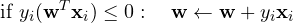 \[ \text{if } y_i(\mathbf w^T\mathbf x_i) \le 0:\quad \mathbf w \leftarrow \mathbf w + y_i\mathbf x_i \]